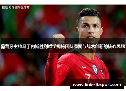 葡萄牙主帅马丁内斯胜利哲学揭秘团队凝聚与战术创新的核心思想