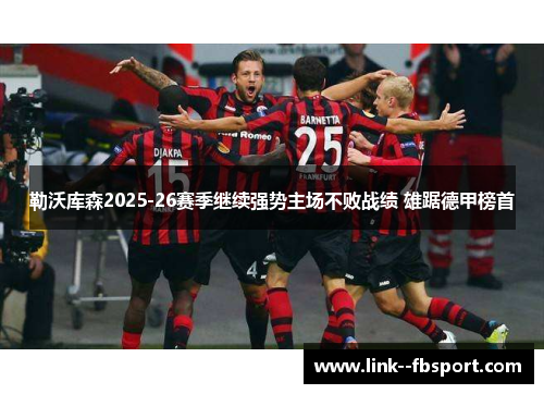 勒沃库森2025-26赛季继续强势主场不败战绩 雄踞德甲榜首